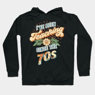 I ve been teaching since the 70s Groovy retro quote  gift for teacher Vintage floral pattern Hoodie